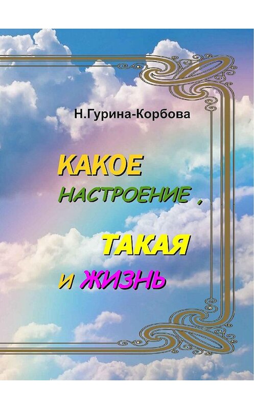 Обложка книги «Какое настроение, такая и жизнь» автора Натальи Гурина-Корбовы.