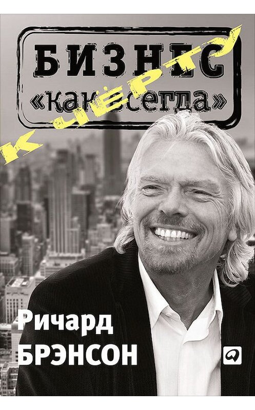 Обложка книги «К черту «бизнес как всегда»» автора Ричарда Брэнсона издание 2013 года. ISBN 9785961428698.