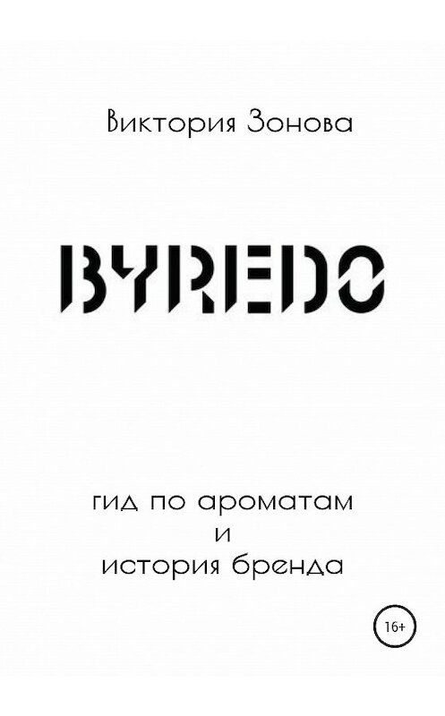 Обложка книги «Byredo. Гид по ароматам и история бренда» автора Виктории Зоновы издание 2020 года. ISBN 9785532994423.
