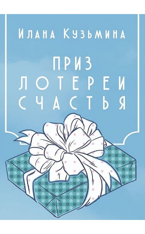 Обложка книги «Приз лотереи счастья» автора Иланы Кузьмины. ISBN 9785448549403.