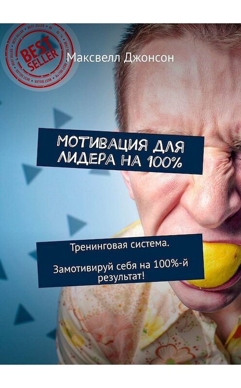 Обложка книги «Мотивация для Лидера на 100%. Тренинговая система. Замотивируй себя на 100%-й результат!» автора Максвелла Джонсона. ISBN 9785449672568.