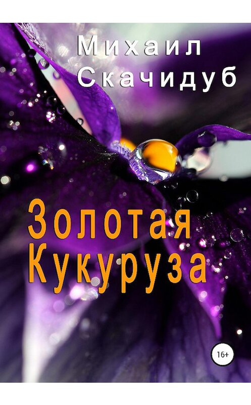 Обложка книги «Золотая Кукуруза» автора Михаила Скачидуба издание 2021 года.