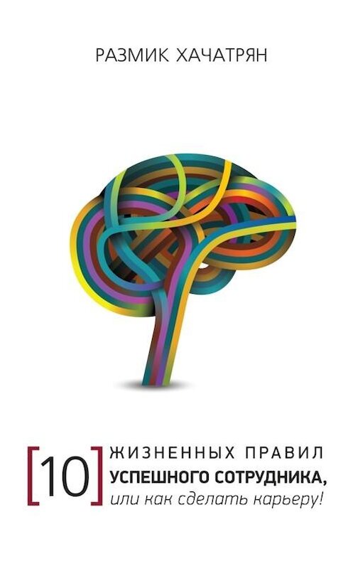 Обложка книги «10 Жизненных правил Успешного сотрудника, или как сделать Карьеру!» автора Размика Хачатряна.