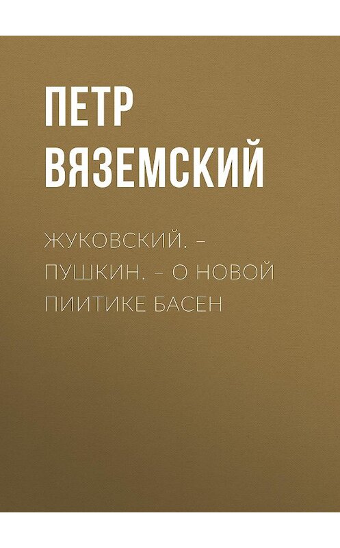 Обложка книги «Жуковский. – Пушкин. – О новой пиитике басен» автора Петра Вяземския.