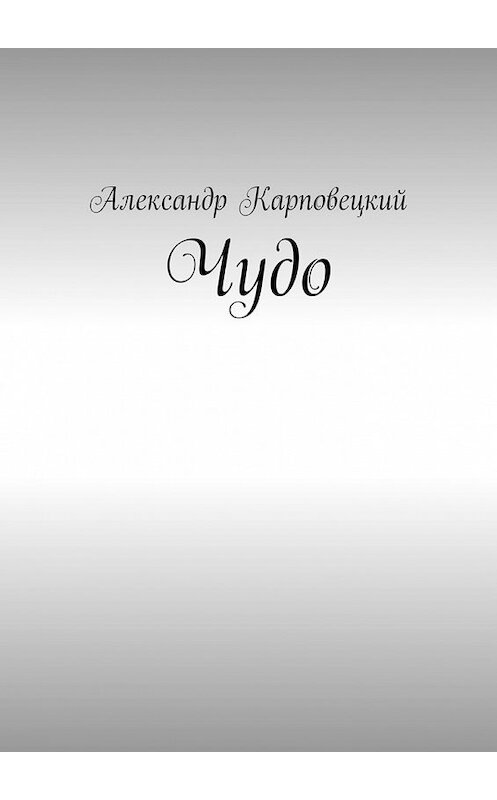 Обложка книги «Чудо» автора Александра Карповецкия. ISBN 9785449624482.