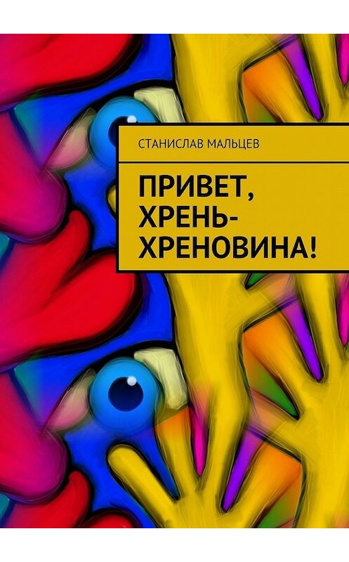 Обложка книги «Привет, Хрень-Хреновина!» автора Станислава Мальцева. ISBN 9785448565694.