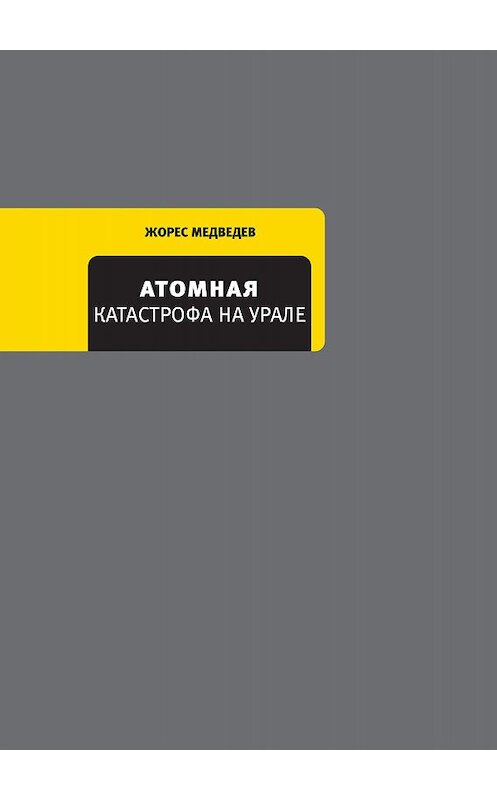 Обложка книги «Атомная катастрофа на Урале» автора  издание 2017 года. ISBN 9785969115958.