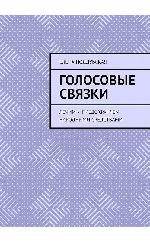 Обложка книги «ГОЛОСОВЫЕ СВЯЗКИ. Лечим и предохраняем народными средствами» автора Елены Поддубская. ISBN 9785447411992.