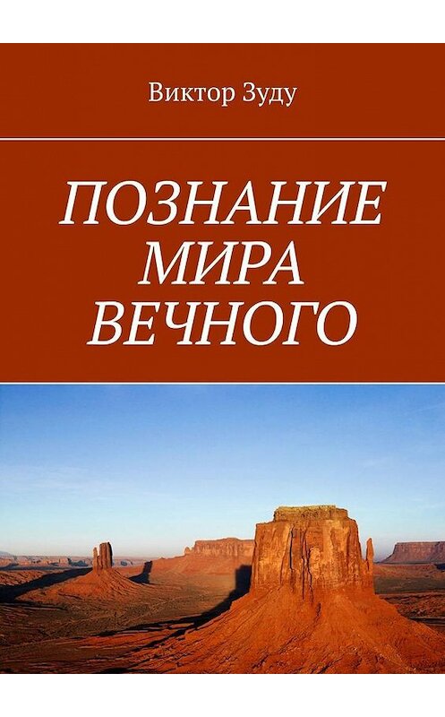 Обложка книги «ПОЗНАНИЕ МИРА ВЕЧНОГО. МИРЫ СОЗДАНЫ, ЧТОБЫ ИХ ПОЗНАВАТЬ» автора Виктор Зуду. ISBN 9785005158703.