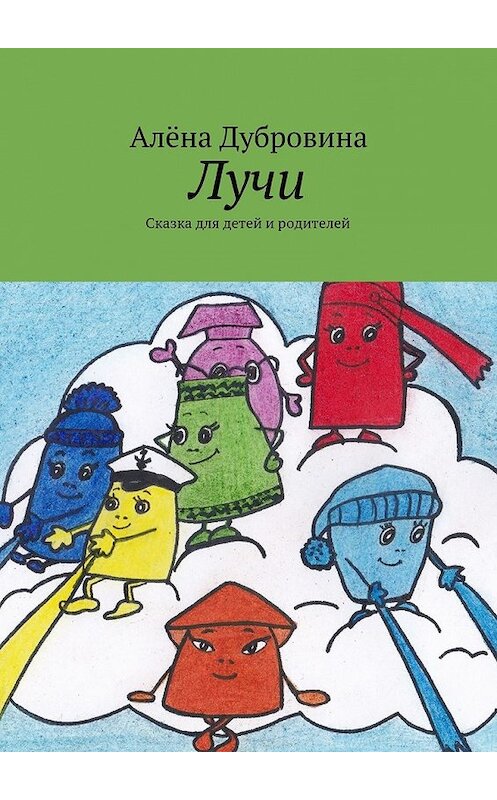 Обложка книги «Лучи. Сказка для детей и родителей» автора Алёны Дубровины. ISBN 9785448323393.