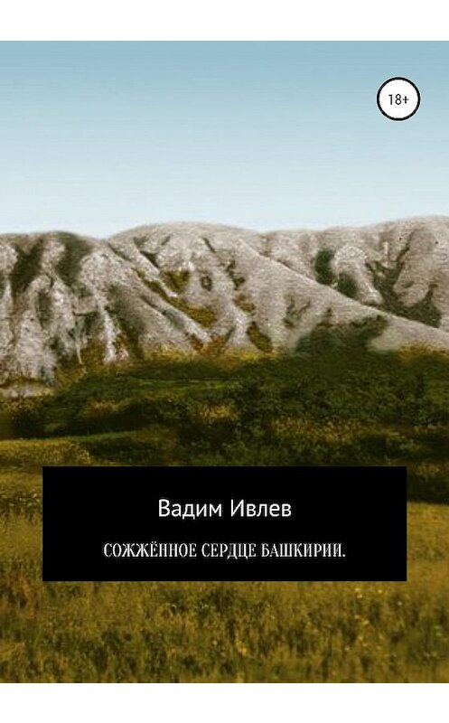 Обложка книги «СОЖЖЁННОЕ СЕРДЦЕ БАШКИРИИ» автора Вадима Ивлева издание 2020 года.