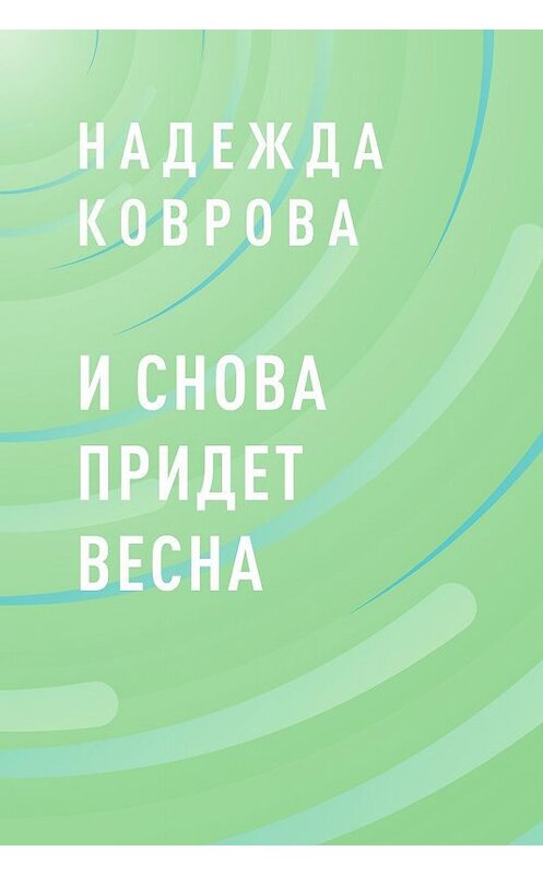 Обложка книги «И снова придет весна» автора Надежды Коврова.