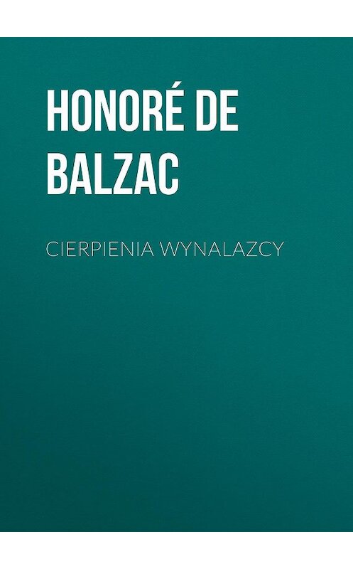 Обложка книги «Cierpienia wynalazcy» автора Оноре Де Бальзак.