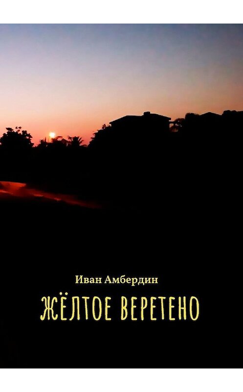 Обложка книги «Жёлтое веретено» автора Ивана Амбердина. ISBN 9785449639486.