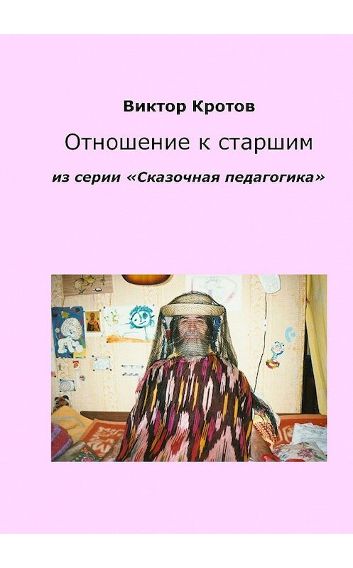 Обложка книги «Отношение к старшим. Из серии «Сказочная педагогика»» автора Виктора Кротова. ISBN 9785448337062.