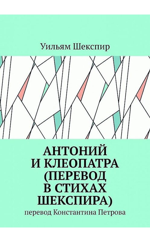 Обложка книги «Антоний и Клеопатра (перевод в стихах Шекспира). Перевод Константина Петрова» автора Уильяма Шекспира. ISBN 9785005108647.