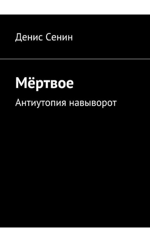 Обложка книги «Мёртвое» автора Дениса Сенина. ISBN 9785447423964.