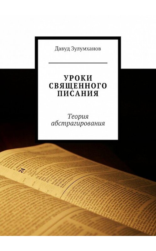Обложка книги «Уроки священного писания. Теория абстрагирования» автора Давуда Зулумханова. ISBN 9785447406059.