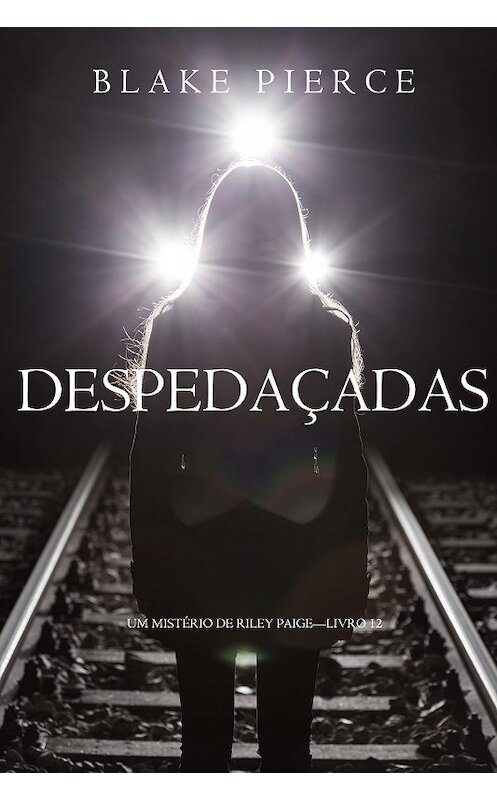 Обложка книги «Despedaçadas» автора Блейка Пирса. ISBN 9781640298408.