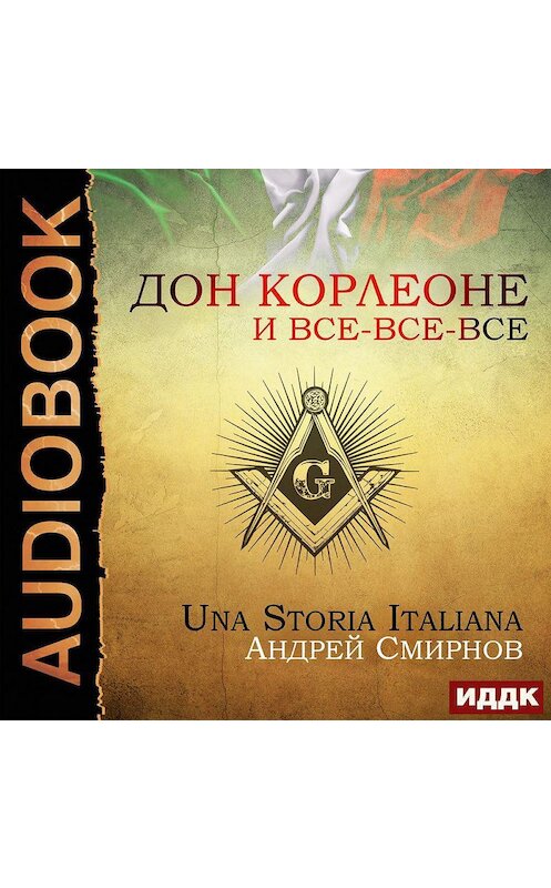 Обложка аудиокниги «Дон Корлеоне и все-все-все. Una storia italiana» автора Андрея Смирнова.