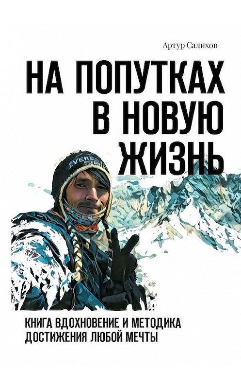 Обложка книги «На попутках в новую жизнь. Книга-вдохновение и методика достижения любой мечты» автора Артура Салихова. ISBN 9785449320902.