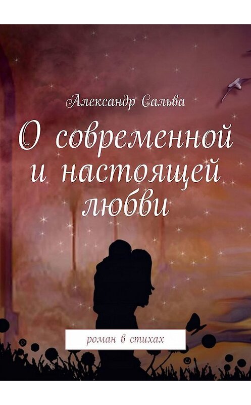 Обложка книги «О современной и настоящей любви. Роман в стихах» автора Александр Сальвы. ISBN 9785449346704.