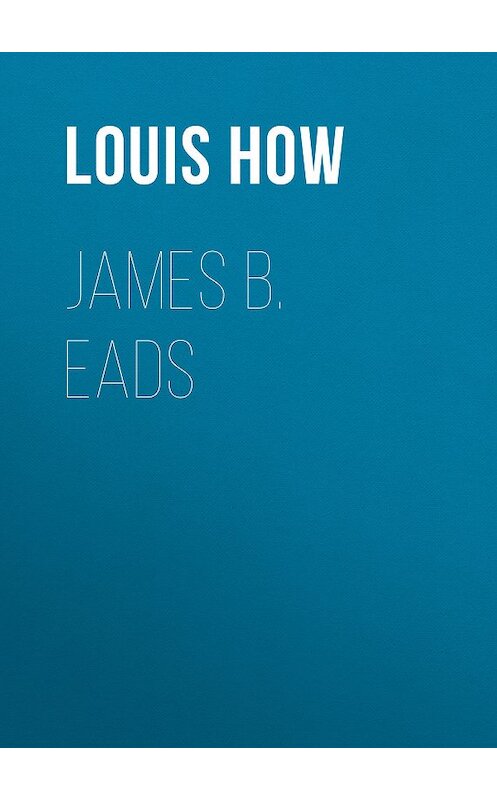 Обложка книги «James B. Eads» автора Louis How.