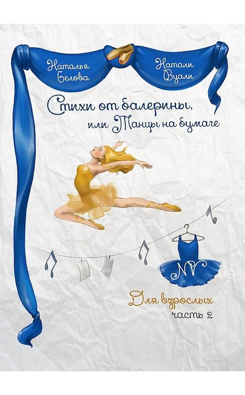 Обложка книги «Стихи от балерины, или Танцы на бумаге. Для взрослых. Часть 2» автора . ISBN 9785448501371.