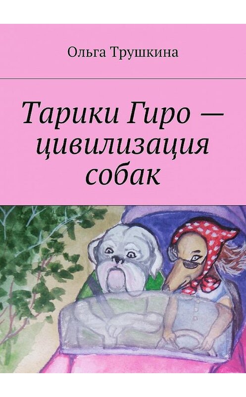 Обложка книги «Тарики Гиро – цивилизация собак» автора Ольги Трушкина. ISBN 9785448363146.