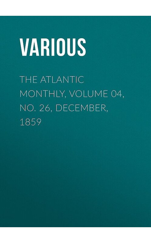Обложка книги «The Atlantic Monthly, Volume 04, No. 26, December, 1859» автора Various.