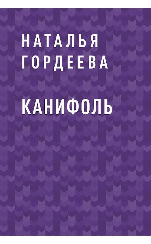 Обложка книги «Канифоль» автора Натальи Гордеевы.