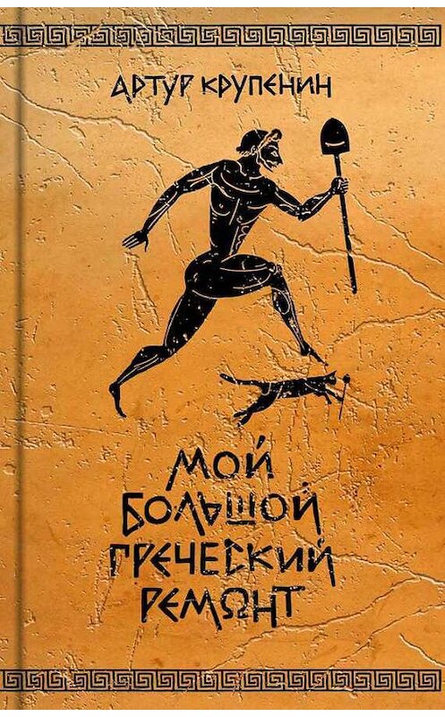 Обложка книги «Мой большой греческий ремонт» автора Артура Крупенина издание 2018 года. ISBN 9785900048888.