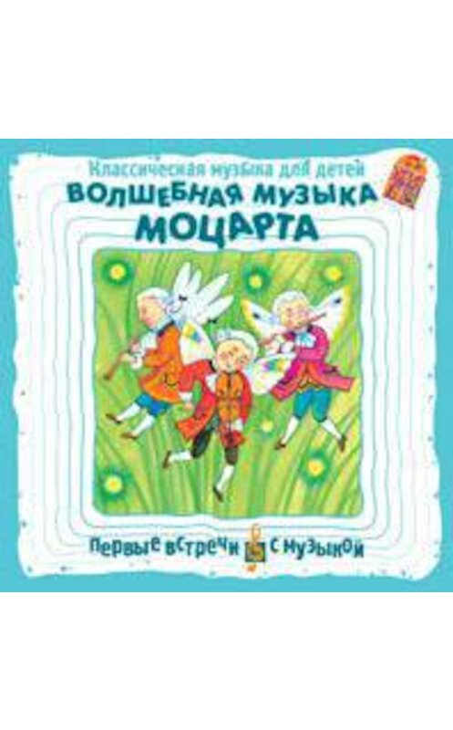 Обложка аудиокниги «Классическая музыка для детей. Волшебная музыка Моцарта» автора Вольфганга Амадея Моцарта.