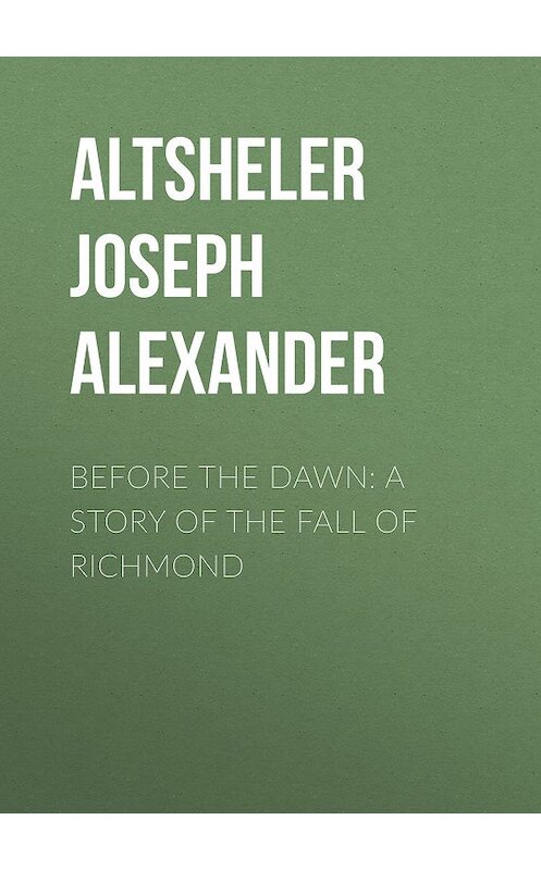 Обложка книги «Before the Dawn: A Story of the Fall of Richmond» автора Joseph Altsheler.