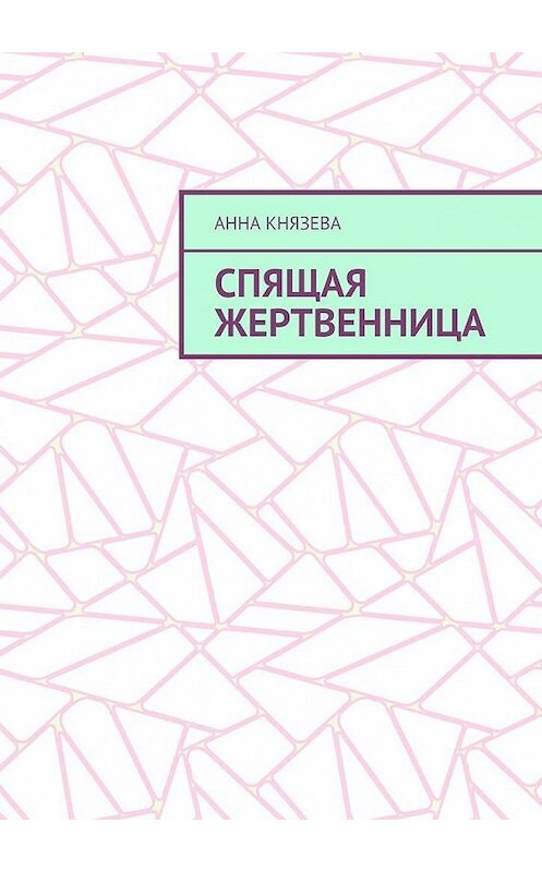 Обложка книги «Спящая жертвенница» автора Анны Князевы. ISBN 9785449882820.