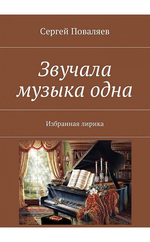 Обложка книги «Звучала музыка одна. Избранная лирика» автора Сергея Поваляева. ISBN 9785448589812.