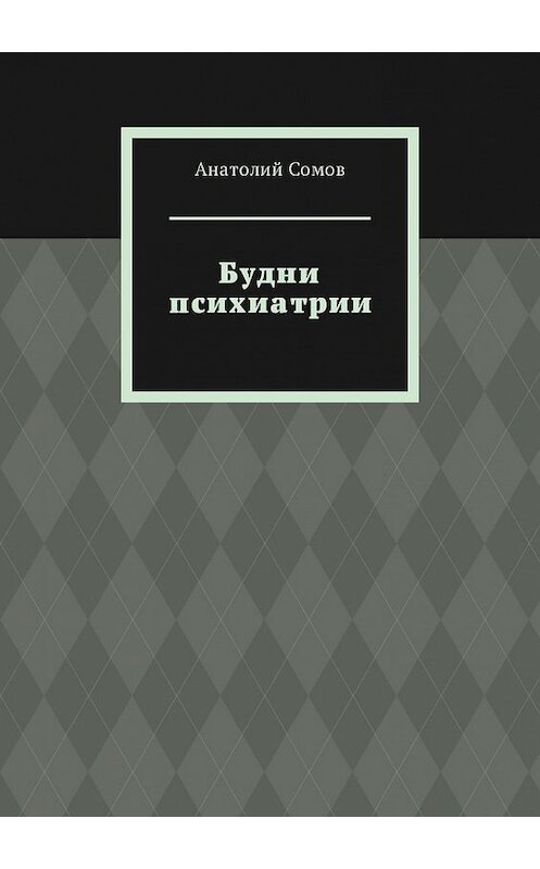 Обложка книги «Будни психиатрии» автора Анатолия Сомова. ISBN 9785449319395.
