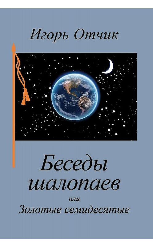 Обложка книги «Беседы шалопаев или Золотые семидесятые» автора Игоря Отчика издание 2019 года. ISBN 9785898265786.