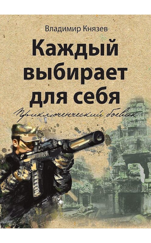 Обложка книги «Каждый выбирает для себя. Приключенческий боевик» автора Владимира Князева. ISBN 9785447435752.