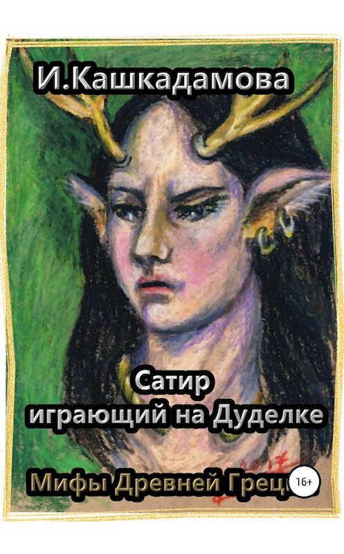 Обложка книги «Сатир, играющий на Дуделке» автора Ириной Кашкадамовы издание 2019 года.
