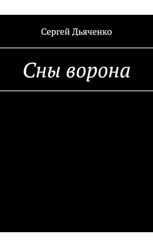 Обложка книги «Сны ворона» автора Сергей Дьяченко. ISBN 9785449855374.