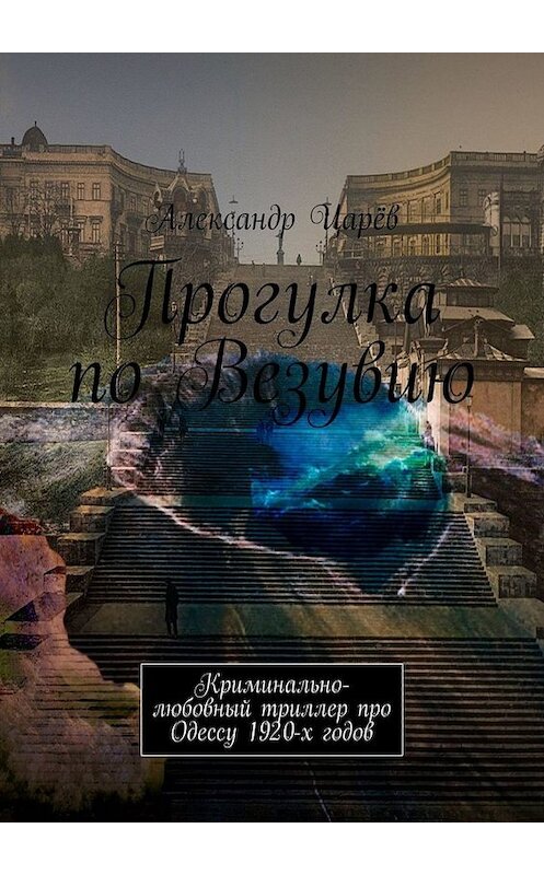 Обложка книги «Прогулка по Везувию. Криминально-любовный триллер про Одессу 1920-х годов» автора Александра Царёва. ISBN 9785005027405.