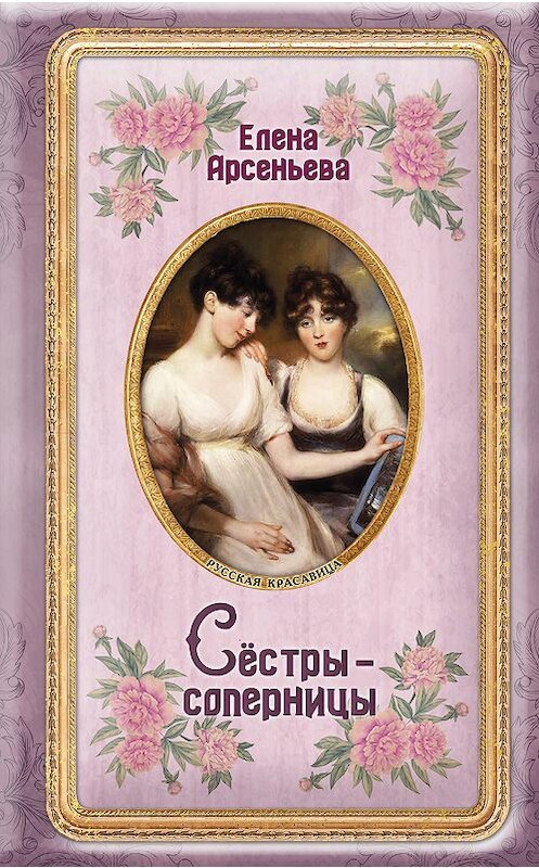 Обложка книги «Сёстры-соперницы» автора Елены Арсеньевы издание 2019 года. ISBN 9785040988969.