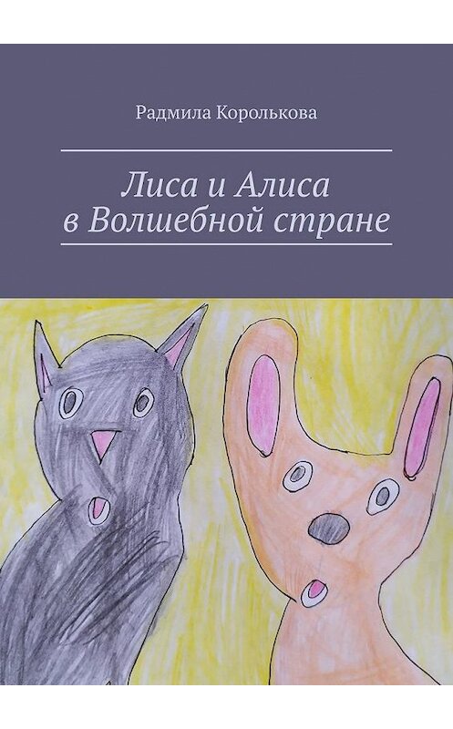 Обложка книги «Лиса и Алиса в Волшебной стране» автора Радмилы Корольковы. ISBN 9785005177261.