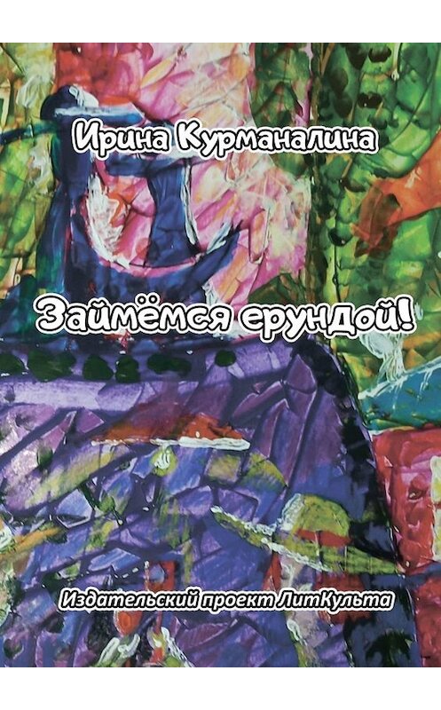 Обложка книги «Займёмся ерундой!» автора Ириной Курманалины. ISBN 9785005091130.