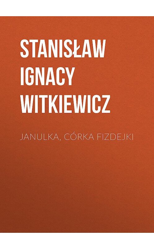 Обложка книги «Janulka, córka Fizdejki» автора Stanisław Ignacy Witkiewicz.