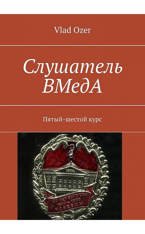 Обложка книги «Слушатель ВМедА. Пятый-шестой курс» автора Влада Озера. ISBN 9785449366344.