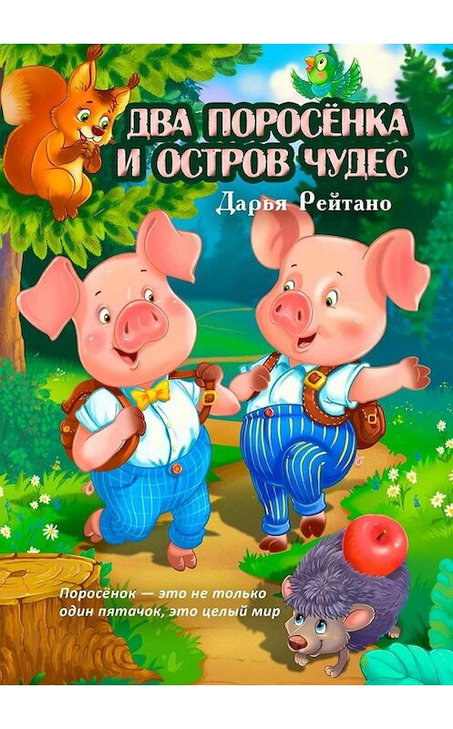 Обложка книги «Два поросёнка и остров чудес. Поросёнок – это не только один пятачок, это целый мир» автора Дарьи Рейтано. ISBN 9785005164445.