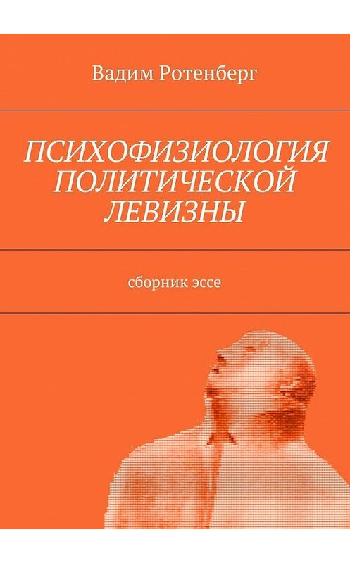Обложка книги «Психофизиология политической левизны. Сборник эссе» автора Вадима Ротенберга. ISBN 9785449018625.