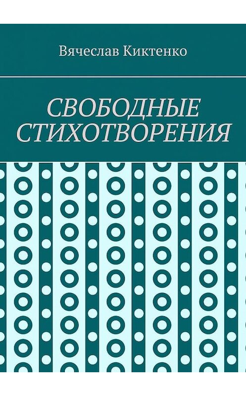 Обложка книги «СВОБОДНЫЕ СТИХОТВОРЕНИЯ» автора Вячеслав Киктенко. ISBN 9785005169860.